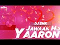 Jawaan ho yaaron  dj smk