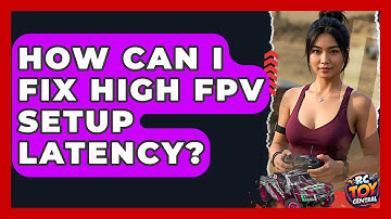 How Can I Fix High FPV Setup Latency? - RC Toy Central