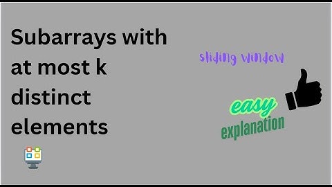 Count Subarrays with at most k distinct elements | Sliding Window | Easy Explanation