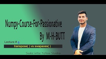 Lecture # 6 | transpose( ) vs swapaxes( ) | By M-H-BUTT