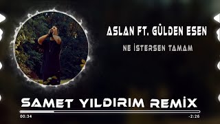 Aslan Ft. Gülden Esen -  Ne İstersen Tamam ( Samet Yıldırım Remix )