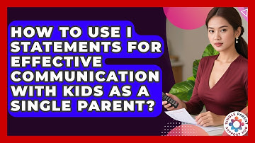 How To Use I Statements For Effective Communication With Kids As A Single Parent?
