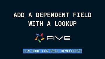 Add a Dependent Field with a Lookup | Five.Co
