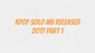 KPOP SOLO MV RELEASED 2017 PART.1