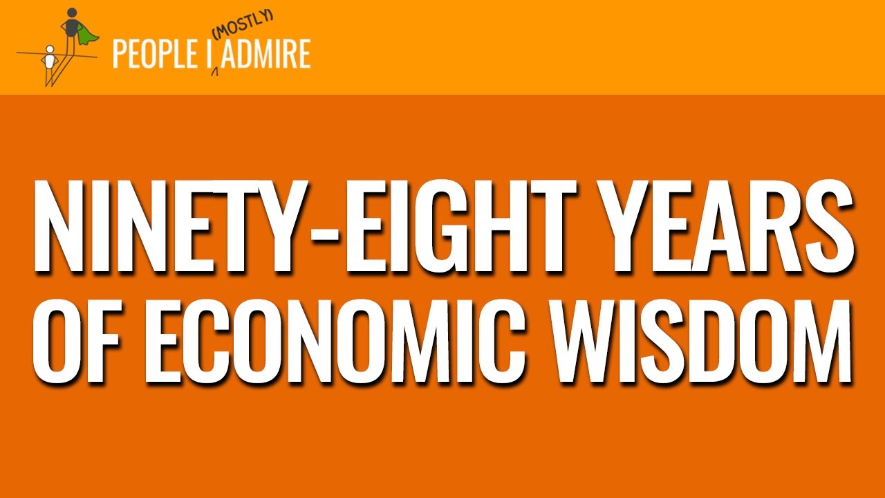 Девяносто восемь лет экономической мудрости (повтор) | Люди, которыми я (в основном) восхищаюсь
