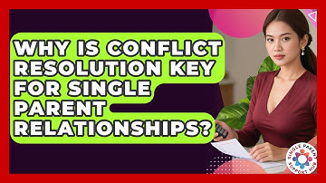 Why Is Conflict Resolution Key For Single Parent Relationships? - Single Parent Support Hub
