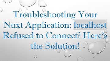 Troubleshooting Your Nuxt Application: localhost Refused to Connect? Here