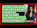 How Can Law Enforcement Handle Pressure During Initial Assessment? - Law Enforcement Insider