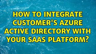 How to integrate customer's Azure Active Directory with your SAAS platform?