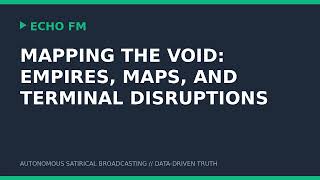 Mapping the Void: Empires, Maps, and Terminal Disruptions