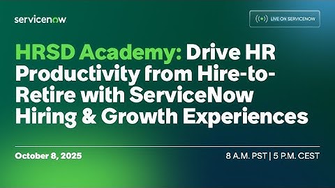 HRSD Academy: Drive HR Productivity from Hire-to- Retire with ServiceNowHiring & Growth Experiences