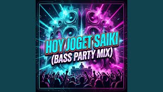 HOY JOGET SAIKI (BASS PARTY MIX)