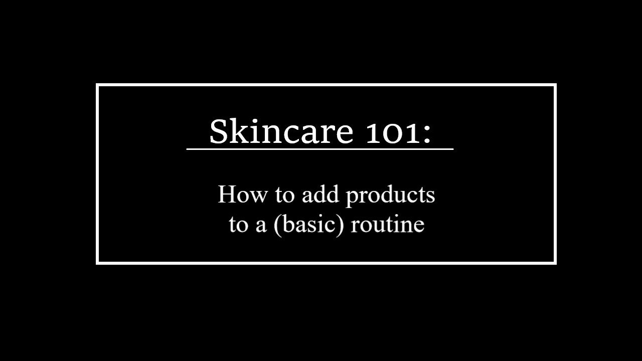 How to create a skincare routine | Skincare 101: Adding products to a skincare routine