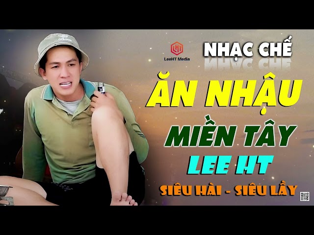 LK Nhạc Chế Ăn Nhậu Miền Tây Lee HT | Đang Nhậu Mở Cho Thằng Bạn Nghe Là Trúng Tim Đen Quá Chuẩn. class=