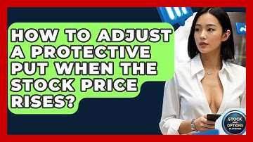How To Adjust A Protective Put When The Stock Price Rises? - Stock and Options Playbook