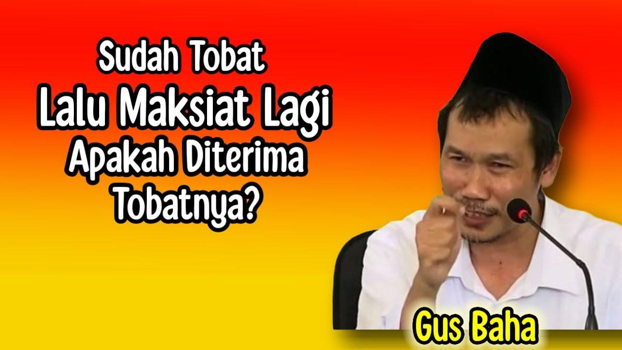 GUS BAHA. SUDAH TOBAT. LALU MAKSIAT LAGI. APAKAH DI TERIMA TOBATNYA.