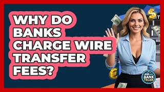Why Do Banks Charge Wire Transfer Fees? - Ask Your Bank Teller