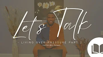 Living Over Pressure Part 2 - Pastor Will Thomas // Let's Talk