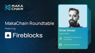MakaChain x Fireblocks Roundtable | The Future of Web3 Infrastructure Explained Simply