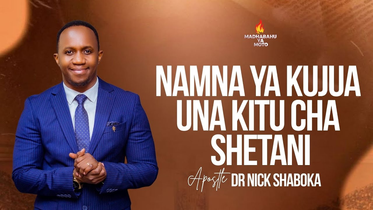NAMNA YA KUJUA UNA KITU CHA SHETANI - APOSTLE DR.NICK SHABOKA