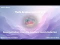 L260 R266 QTR | Theta 6Hz Binaural Beats | Deep Meditation, Creativity, Intuition, Anxiety Reduction