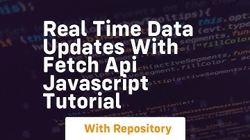 Real time data updates with fetch api javascript tutorial