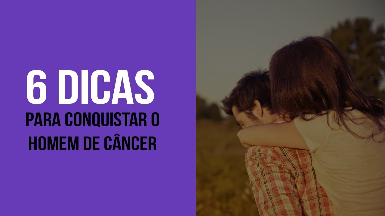 6 DICAS PARA CONQUISTAR O HOMEM DE CÂNCER + DICA EXTRA - YouTube