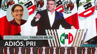 Adiós, PRI. Por Fabrizio Mejía | Video columna