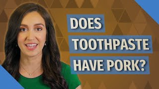 Does toothpaste have pork?