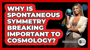 Why Is Spontaneous Symmetry Breaking Important To Cosmology?