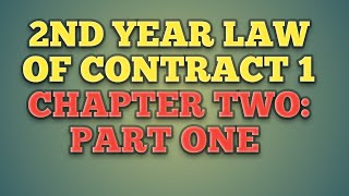 2ND YEAR LAW OF CONTRACT 1 CHAPTER TWO: PART ONE 