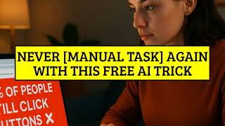 NEVER DO A MANUAL TASK AGAIN WITH THIS FREE AI TRICK