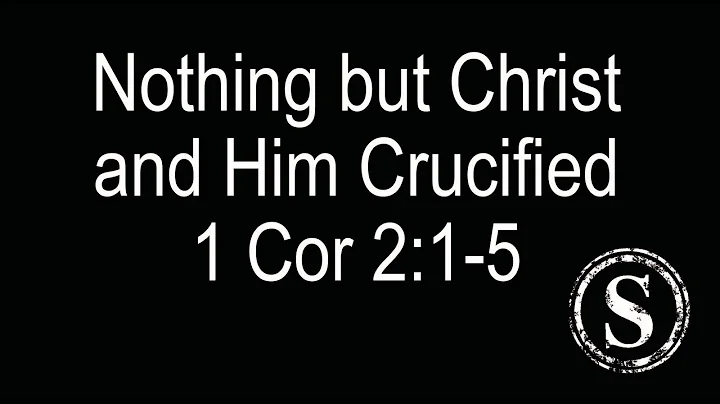 Nothing but Christ and Him Crucified, 1 Corinthians 2:1-5