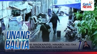 Hulicam  Magkapatid Hinabol Ng Itak Ng Nakaalitan Nilang Lalaki  Unang Balita