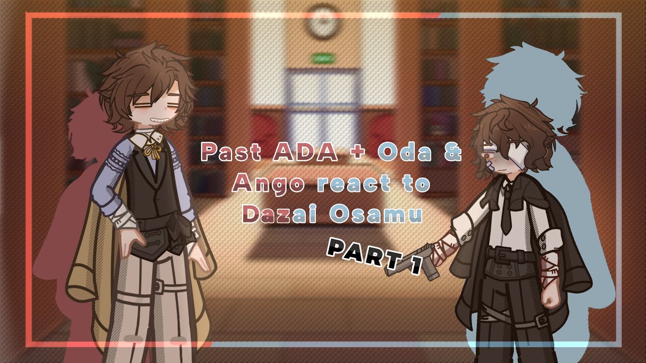 Past ADA + Oda & Ango react to Dazai Osamu | Bungo Stray Dogs | Part 1/2 | Speed - 0.55x | 