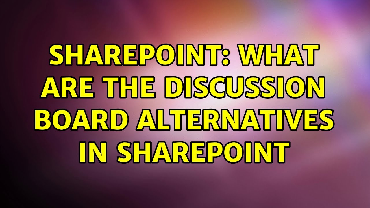 Sharepoint What are the discussion board alternatives in SharePoint