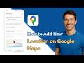 How to Add a New Location on Google Maps?