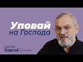 "Уповай на Господа" - проповедь, пастор Сергей Тупчик, 03.04.2022.