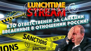 Хто Відповідальний За Введені Санкції Щодо Росії? Lunchtimestream. Раша Гудбай