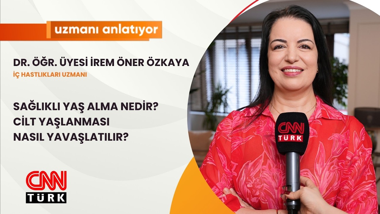 CNNTURK |UZMANI ANLATIYOR| CİLT YAŞLANMASI NASIL YAVAŞLATILIR?|DR. ÖĞR. ÜYESİ İREM ÖNER ÖZKAYA