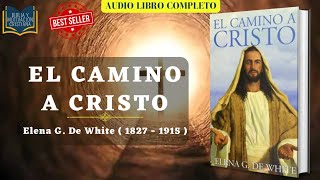 El Camino A Cristo - Elena G. de White / Audiolibro Cristiano Completo