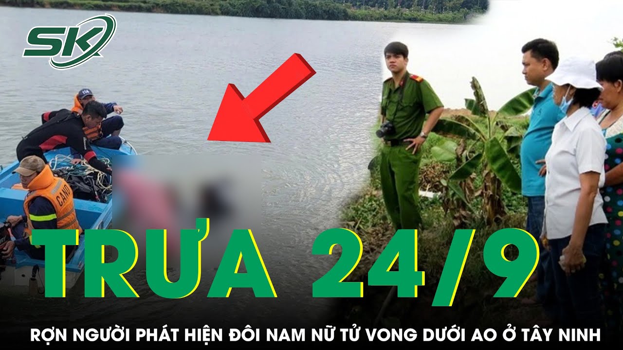 Trưa 24/9: Rợn người phát hiện đôi nam nữ tử vong dưới ao, trên bờ xuất hiện nhiều điểm lạ | SKĐS
