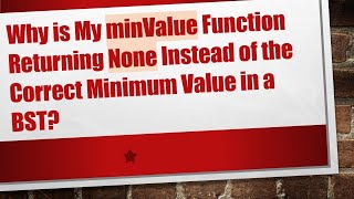 Why is My minValue Function Returning None Instead of the Correct Minimum Value in a BST