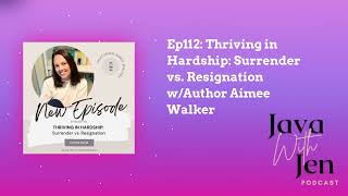 Ep112: Thriving in Hardship: Surrender vs. Resignation w/Author Aimee Walker | Java with Jen:...