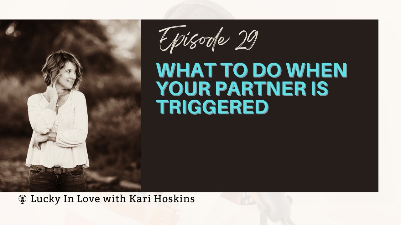 Ep 29: What To Do When Your Partner Is Triggered
