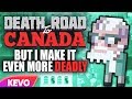 Death Road to Canada but I make it even more deadly