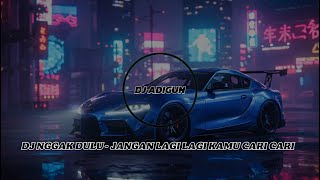 DJ NGGAK DULU - JANGAN LAGI LAGI KAMU CARI CARI REMIX FULLBASS VIRAL TIKTOK TERBARU