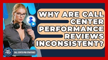 Why Are Call Center Performance Reviews Inconsistent? - Call Center Pro Strategies