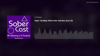 Topic: Dealing With Early Sobriety (Earl H)