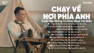 Chạy Về Nơi Phía Anh, Hoa Nở Bên Đường, Cô Phòng | Tuyển Tập Những Ca Khúc Nhạc Trẻ Hay Nhất 2024